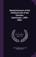Reminiscences of the Political Life of the German-Americans...1850-1860.. 1175782440 Book Cover
