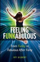 Feeling Funkabulous: From Funky to Fabulous After Forty 0615402836 Book Cover