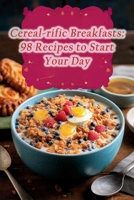 Cereal-rific Breakfasts: 98 Recipes to Start Your Day B0CLVVGTMZ Book Cover