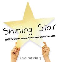 Shining Star: A Kid's Guide to an Awesome Christian Life 1490815198 Book Cover