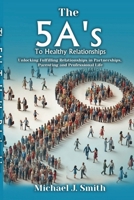 THE 5A’S TO HEALTHY RELATIONSHIPS: Unlocking Fulfilling Relationships in Partnerships, Parenting, and Professional Life 1965360858 Book Cover