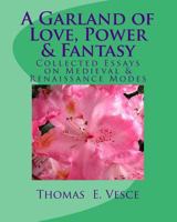 A Garland of Love, Power & Fantasy: Collected Essays on Medieval & Renaissance Modes 1726802329 Book Cover