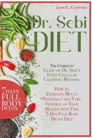 Dr. Sebi Diet: The Complete Guide on Dr. Sebi's Intracellular Cleansing Method. How to Eliminate Mucus Naturally and Take Control of Your Health with This 7-Day Full Body Detox Diet 1801233438 Book Cover