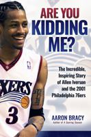Are You Kidding Me?: The Incredible, Inspiring Story of Allen Iverson and the 2001 Philadelphia 76ers 1955041709 Book Cover