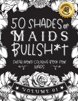 50 Shades of Maids Bullsh*t: Swear Word Coloring Book For Maids: Funny gag gift for Maids w/ humorous cusses & snarky sayings Maids want to say at B08RYLG21N Book Cover