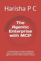 The Agentic Enterprise with MCP: A Comprehensive Guide to Building Secure, Scalable, and Interoperable AI Agents with the Model Context Protocol B0HC59LDB3 Book Cover