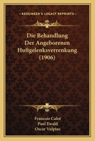 Die Behandlung Der Angeborenen Huftgelenksverrenkung (1906) 1161070222 Book Cover