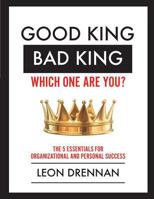 Good King, Bad King-Which One Are You?: The 5 Essentials for Organizational and Personal Growth 0990403300 Book Cover