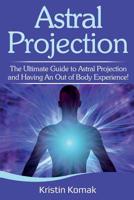 Astral Projection: The ultimate guide to astral projection and having an out of body experience! 1925989275 Book Cover