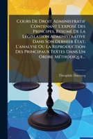 Cours De Droit Administratif Contenant L'exposé Des Principes, Resumé De La Législation Administrative Dans Son Dernier État, L'analyse Ou La ... Dans Un Ordre Méthodique... 1271452642 Book Cover