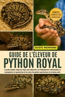 GUIDE DE L’ÉLEVEUR DE PYTHON ROYAL: Le guide complet, étape par étape, pour débutants, sur l’hébergement, l’alimentation, la manipulation, la ... heureux et en bonne santé (French Edition) B0G75QSWZ3 Book Cover