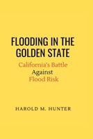 Flooding in the Golden State: California's Battle Against Flood Risk B0BRH8Y5RY Book Cover