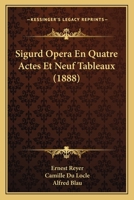 Sigurd; Op�ra En 4 Actes Et 9 Tableaux de MM. Camille Du Locle & Alfred Blau. Musique de E. Reyer 1145786642 Book Cover