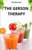 THE GERSON THERAPY. THE NATURAL CURE FOR CANCER: THE POWER OF NATURAL MEDICINE IN THE TREATMENT OF CANCER AND DEGENERATIVE DISEASES B0FPC1CS5J Book Cover