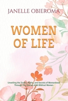 WOMEN OF LIFE: Unveiling the Truths, Myths, and Secrets of Womanhood Through The Stories of 80 Biblical Women B0FJ29RV1Q Book Cover