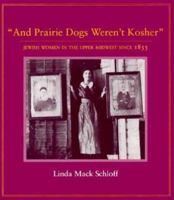 And Prairie Dogs Weren't Kosher: Jewish Women in the Upper Midwest Since 1855 087351338X Book Cover