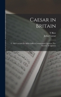 Caesar in Britain: C. Iuli Caesaris de Bello Gallico Commentarii Quartus (xx-xxxviii) et Quintus 1018108548 Book Cover