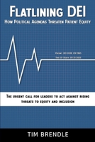 FLATLINING DEI How Political Agendas Threaten Patient Equity: The Urgent Call For Leaders To Act Against Rising Threats To Equity And Inclusion B0F6ZN9YXT Book Cover