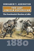 The Last Lincoln Republican: The Presidential Election of 1880 070063603X Book Cover