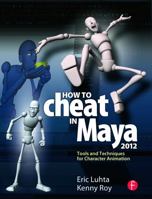 How to Cheat in Maya 2012: Tools and Techniques for Character Animation 0240816986 Book Cover
