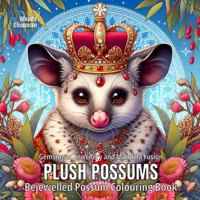 Plush Possums: Bejewelled Possum Colouring Book (Crowned Creatures) 1763700291 Book Cover