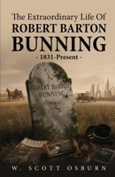 The Extraordinary Life of Robert Barton Bunning: 1831-Present 1971950319 Book Cover