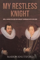 My Restless Knight: Moll Harington and her Unquiet Marriage with Sir John B0CPRV5632 Book Cover