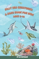 Silly Sea Creatures: A Joke Book For Kids: The Big Book of Sea Animal Jokes: Funny Ocean Puns and Laughs for Kids Ages 6 to 10 B0FJRQMJX3 Book Cover
