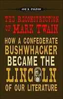 The Reconstruction of Mark Twain: How a Confederate Bushwhacker Became the Lincoln of Our Literature 0807136913 Book Cover