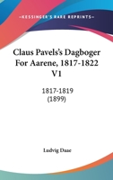 Claus Pavels's Dagboger For Aarene, 1817-1822 V1: 1817-1819 (1899) 1168488141 Book Cover