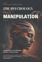 The Psychology of Manipulation: A Practical Field Guide to Hidden Influence, Emotional Pressure, and Protecting Your Judgment B0HN558SMN Book Cover