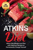 Atkins Diet: Atkins Diet Weight Loss Plan with Delicious Recipes to Permanently Change Yourself 1535361891 Book Cover