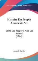 Histoire Du Peuple Americain V1: Et De Ses Rapports Avec Les Indiens (1864) 1166791246 Book Cover