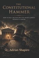 The Constitutional Hammer: How to File a Section 1983 Civil Rights Lawsuit Without a Lawyer (Pro Se Power Series) B0GYFLNX2R Book Cover