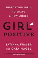 Girl Positive: How Girls Are Shaping a New World 0345808398 Book Cover