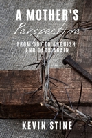 A Mother's Perspective: from Joy to Anguish and Back Again 0692032959 Book Cover