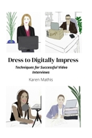 Dress to Digitally Impress: Techniques for Successful Video Interviews (Power of Appearance) B088B4MFGX Book Cover