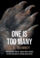 One Is Too Many: War on the North: When Mike Harris Killed Ontario's Spring Bear Hunt 1039155480 Book Cover