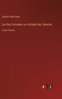 Les Iles Fortunées ou Archipel des Canaries: Tome Premier 3368207326 Book Cover