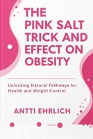 THE PINK SALT TRICK AND EFFECT ON OBESITY: Unlocking Natural Pathways for Health and Weight Control B0FRSCFS12 Book Cover