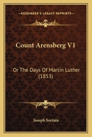 Count Arensberg V1: Or The Days Of Martin Luther 1164613901 Book Cover