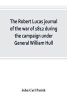 The Robert Lucas Journal Of The War Of 1812, During The Campaign Under General William Hall 935380261X Book Cover