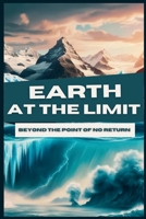 EARTH AT THE LIMIT: Beyond The Point of No Return: "Earth at the Edge - Beyond the Point of No Return" explores current social challenges, inviting ... the consequences of our environmental actions B0DV49Y1SF Book Cover