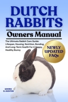 DUTCH RABBITS: The Ultimate Rabbit Care Guide: Lifespan, Housing, Nutrition, Bonding, And Long-Term Health For A Happy, Healthy Bunny B0FKZRTQQ7 Book Cover