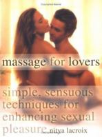 Massage for Lovers: Simple, Sensuous Techniques for Enhancing Sexual Pleasure 1844427633 Book Cover