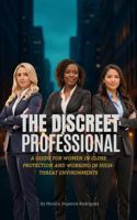 The Discreet Professional: A Guide for Women in Close Protection and Working in High-Threat Environments B0GV7X5GKB Book Cover