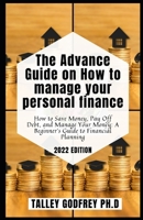 The Advance Guide on How to manage your personal finance: How to Save Money, Pay Off Debt, and Manage Your Money: A Beginner's Guide to Financial Planning B09TF4F8S3 Book Cover