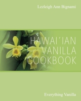 Hawai'ian Vanilla Cookbook: Everything Vanilla 1977257313 Book Cover