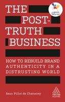 The Post-Truth Business: How to Rebuild Brand Authenticity in a Distrusting World 0749482818 Book Cover