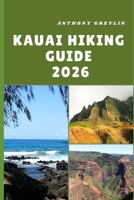 KAUAI HIKING GUIDE 2026: Exploring Emerald Valleys, Hidden Waterfalls, and Coastal Wonders of the Garden Isle B0FS21RYC4 Book Cover
